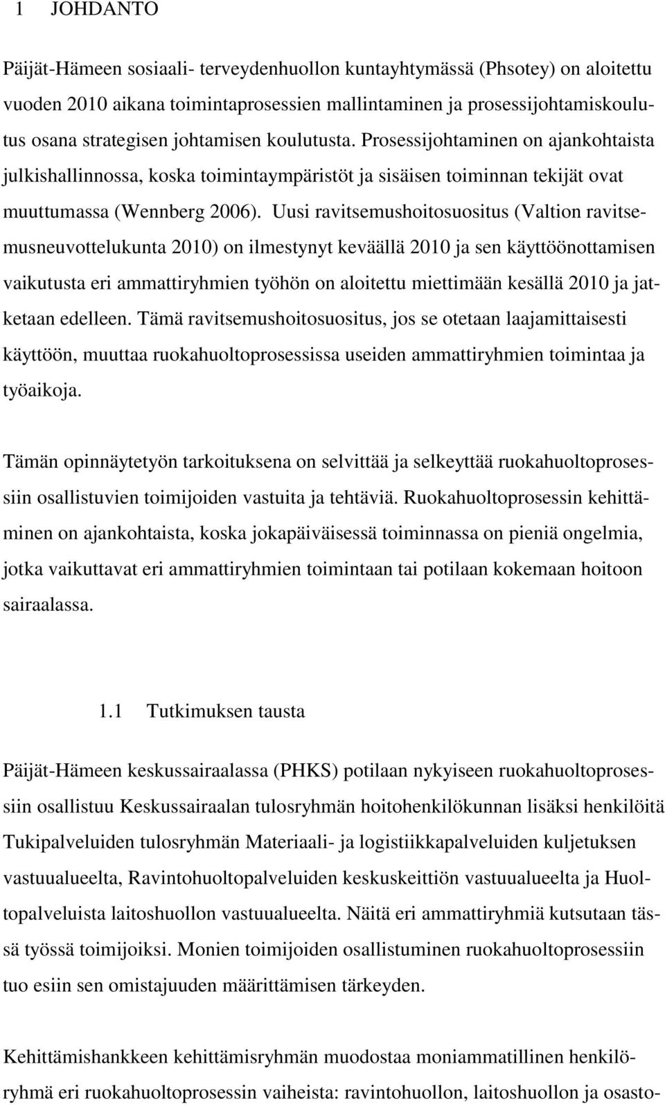 Uusi ravitsemushoitosuositus (Valtion ravitsemusneuvottelukunta 2010) on ilmestynyt keväällä 2010 ja sen käyttöönottamisen vaikutusta eri ammattiryhmien työhön on aloitettu miettimään kesällä 2010 ja