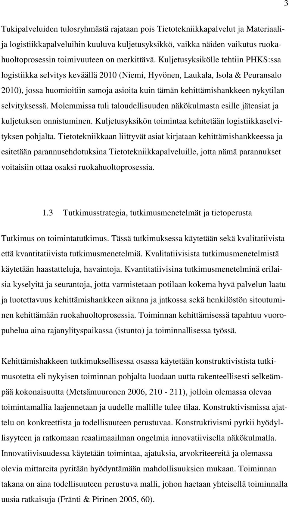 Kuljetusyksikölle tehtiin PHKS:ssa logistiikka selvitys keväällä 2010 (Niemi, Hyvönen, Laukala, Isola & Peuransalo 2010), jossa huomioitiin samoja asioita kuin tämän kehittämishankkeen nykytilan