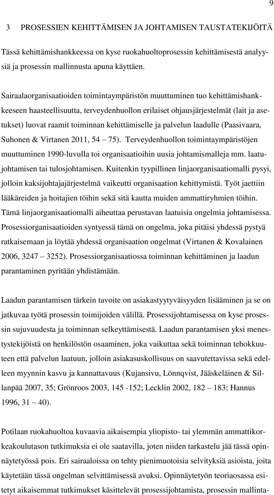 kehittämiselle ja palvelun laadulle (Paasivaara, Suhonen & Virtanen 2011, 54 75). Terveydenhuollon toimintaympäristöjen muuttuminen 1990-luvulla toi organisaatioihin uusia johtamismalleja mm.