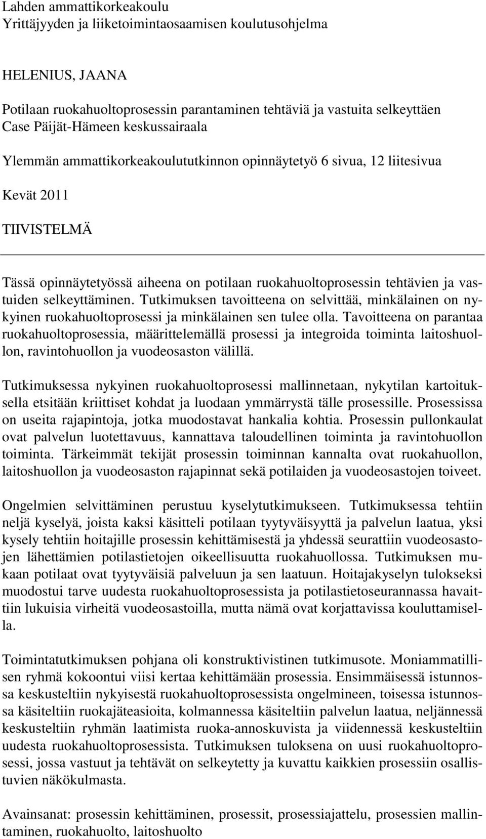 selkeyttäminen. Tutkimuksen tavoitteena on selvittää, minkälainen on nykyinen ruokahuoltoprosessi ja minkälainen sen tulee olla.