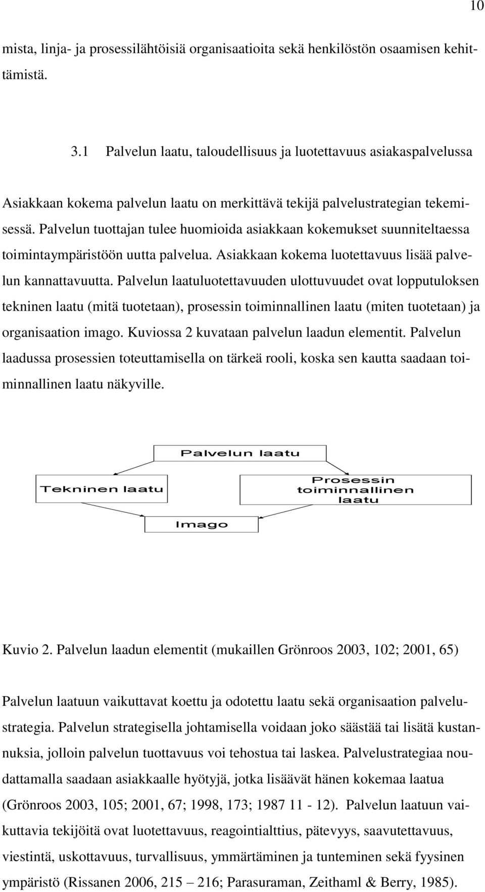 Palvelun tuottajan tulee huomioida asiakkaan kokemukset suunniteltaessa toimintaympäristöön uutta palvelua. Asiakkaan kokema luotettavuus lisää palvelun kannattavuutta.