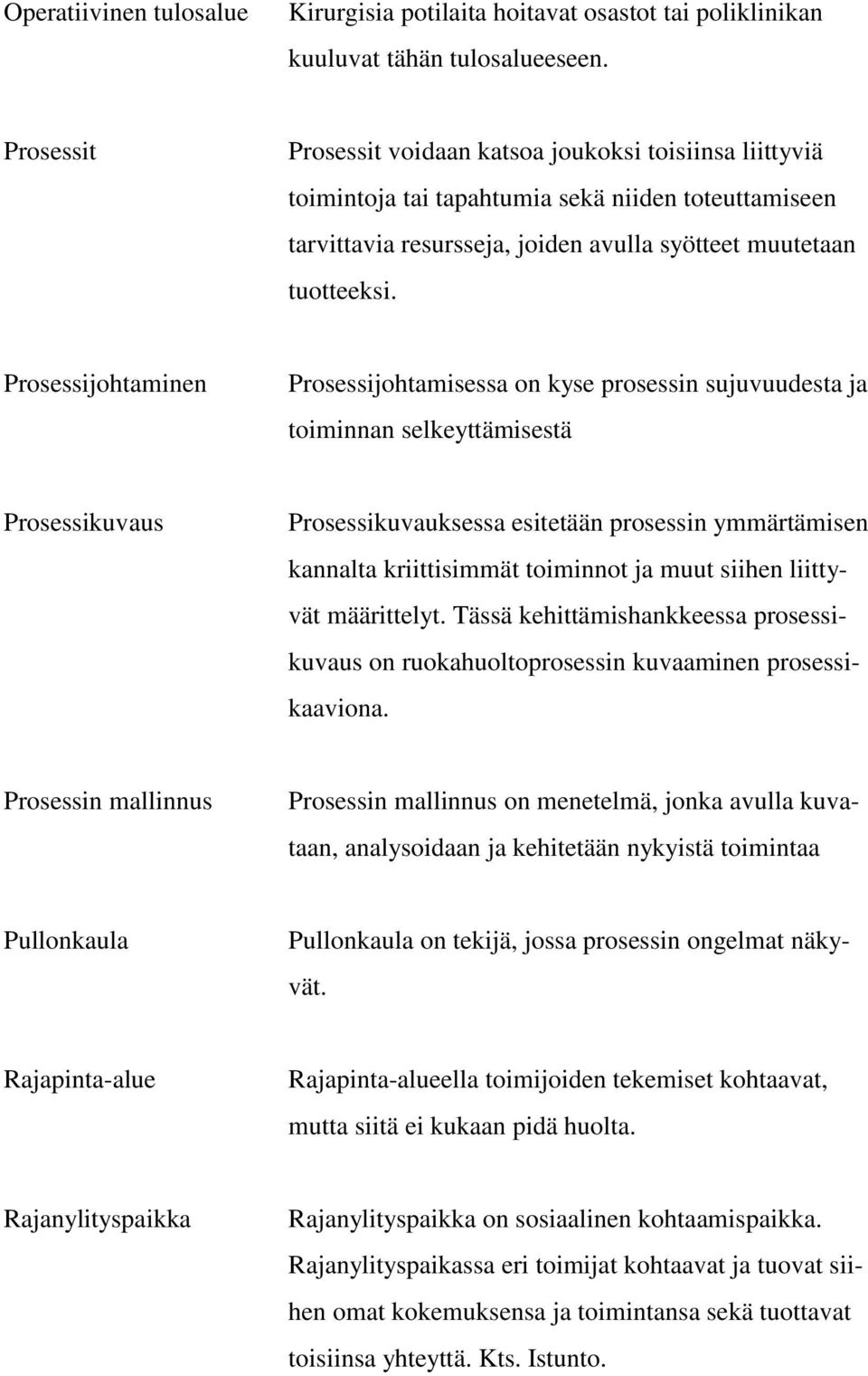 Prosessijohtaminen Prosessijohtamisessa on kyse prosessin sujuvuudesta ja toiminnan selkeyttämisestä Prosessikuvaus Prosessikuvauksessa esitetään prosessin ymmärtämisen kannalta kriittisimmät