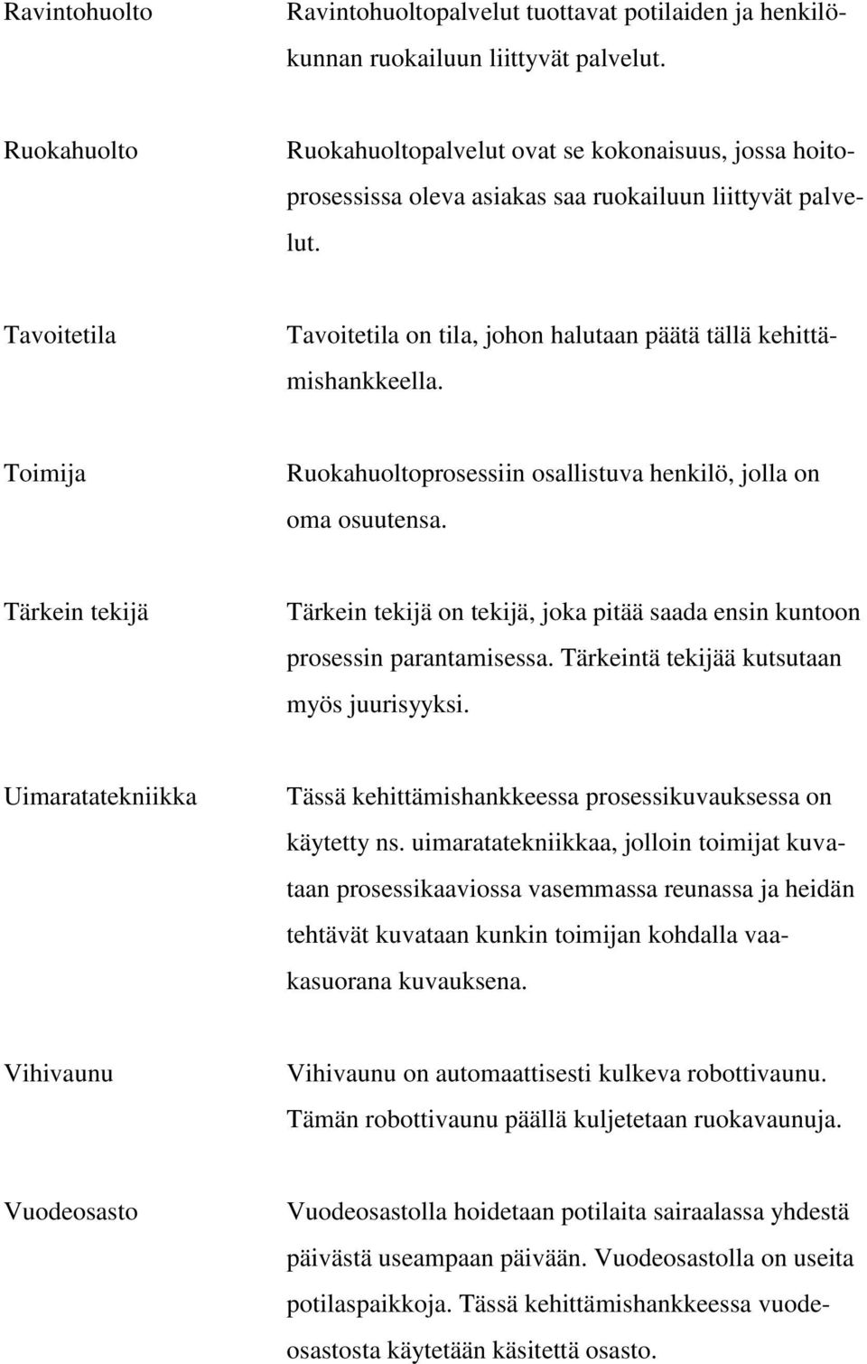 Tavoitetila Tavoitetila on tila, johon halutaan päätä tällä kehittämishankkeella. Toimija Ruokahuoltoprosessiin osallistuva henkilö, jolla on oma osuutensa.