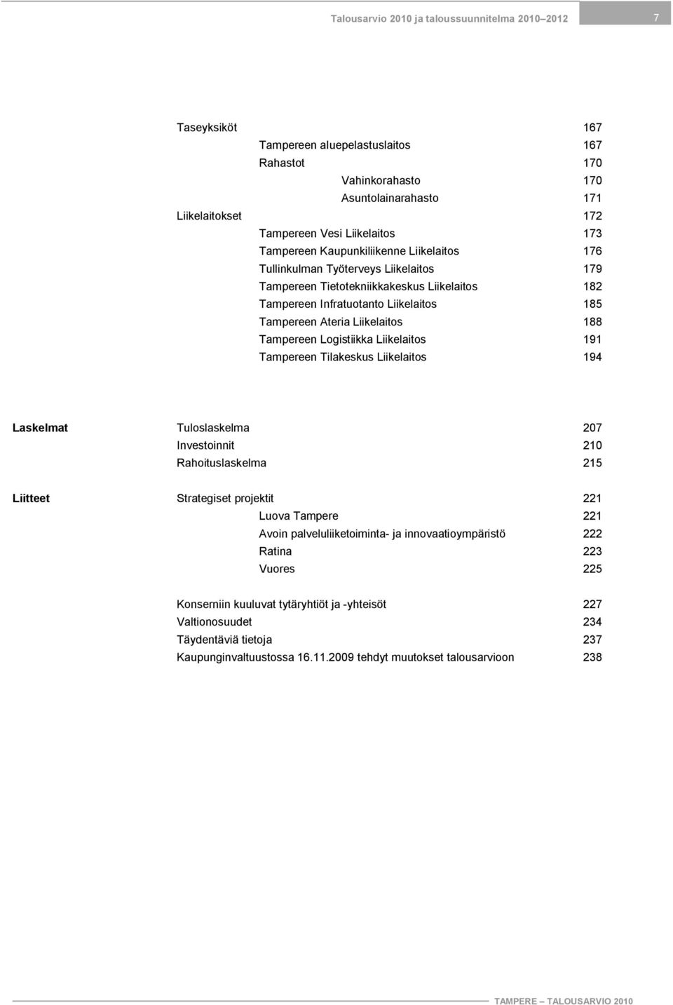 Liikelaitos 188 Tampereen Logistiikka Liikelaitos 191 Tampereen Tilakeskus Liikelaitos 194 Laskelmat Tuloslaskelma 207 Investoinnit 210 Rahoituslaskelma 215 Liitteet Strategiset projektit 221 Luova