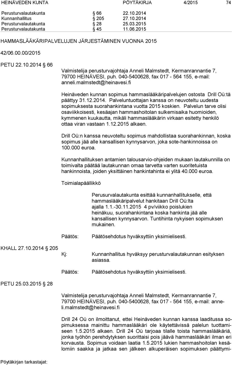 040-5400628, fax 017-564 155, e-mail: anneli.malmstedt@heinavesi.fi Heinäveden kunnan sopimus hammaslääkäripalvelujen ostosta Drill Oü:tä päättyy 31.12.2014.