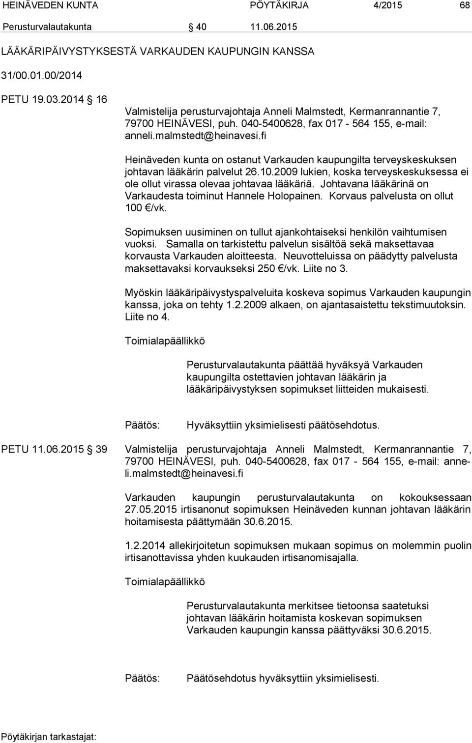 fi Heinäveden kunta on ostanut Varkauden kaupungilta terveyskeskuksen johtavan lääkärin palvelut 26.10.2009 lukien, koska terveyskeskuksessa ei ole ollut virassa olevaa johtavaa lääkäriä.