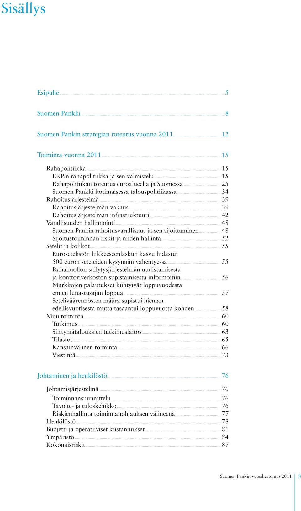 ..39 Rahoitusjärjestelmän infrastruktuuri...42 Varallisuuden hallinnointi...48 Suomen Pankin rahoitusvarallisuus ja sen sijoittaminen...48 Sijoitustoiminnan riskit ja niiden hallinta.