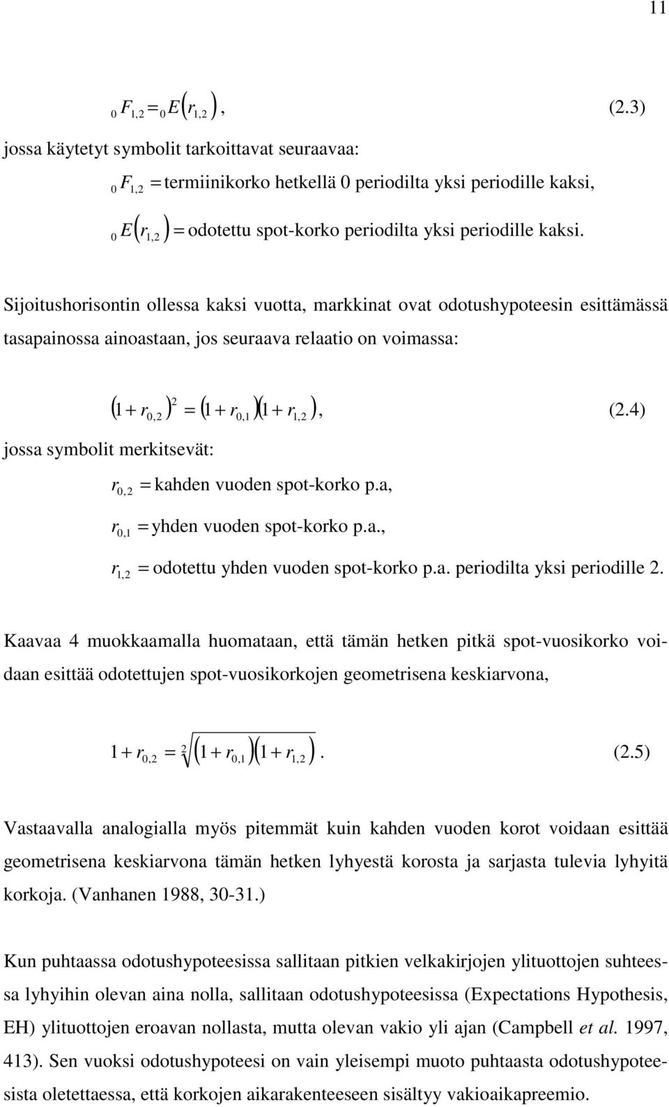 Sijoitushorisoti ollessa kaksi vuotta, markkiat ovat odotushypoteesi esittämässä tasapaiossa aioastaa, jos seuraava relaatio o voimassa: 2 ( 1 r ) = ( 1+ r )( + r ) +, (2.