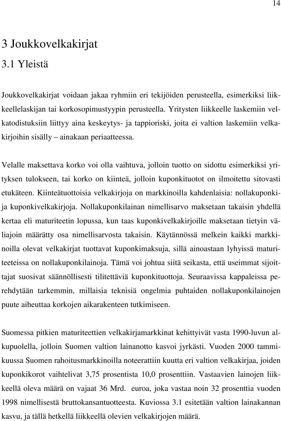 Velalle maksettava korko voi olla vaihtuva, jolloi tuotto o sidottu esimerkiksi yritykse tuloksee, tai korko o kiiteä, jolloi kupokituotot o ilmoitettu sitovasti etukätee.