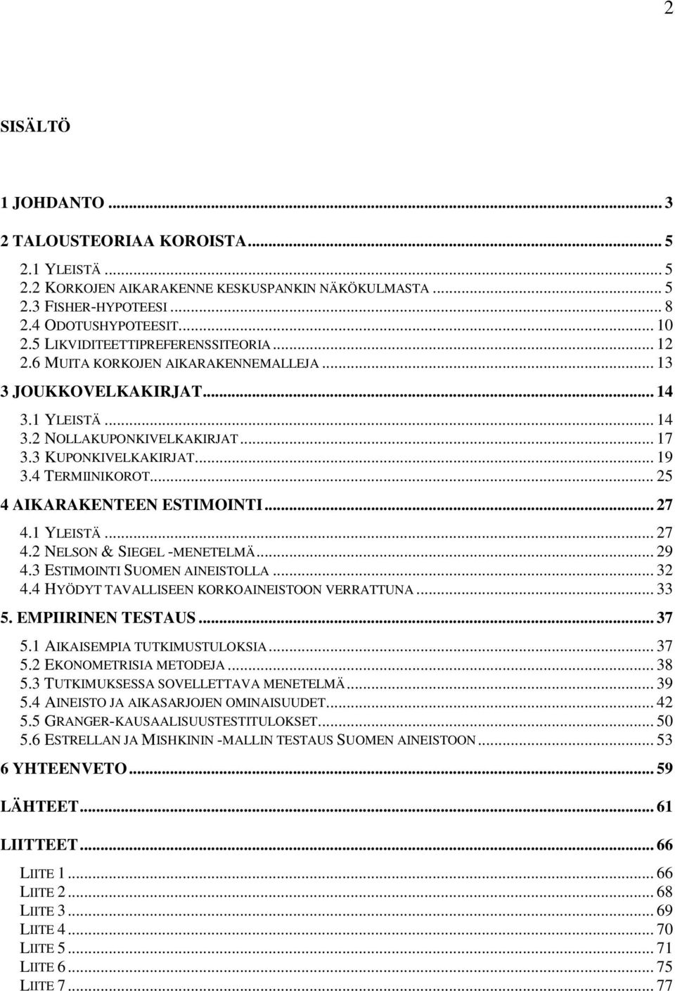 4 TERMIINIKOROT... 25 4 AIKARAKENTEEN ESTIMOINTI... 27 4.1 YLEISTÄ... 27 4.2 NELSON & SIEGEL -MENETELMÄ... 29 4.3 ESTIMOINTI SUOMEN AINEISTOLLA... 32 4.4 HYÖDYT TAVALLISEEN KORKOAINEISTOON VERRATTUNA.