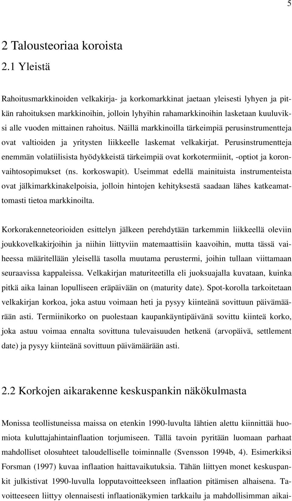 Näillä markkioilla tärkeimpiä perusistrumetteja ovat valtioide ja yrityste liikkeelle laskemat velkakirjat.