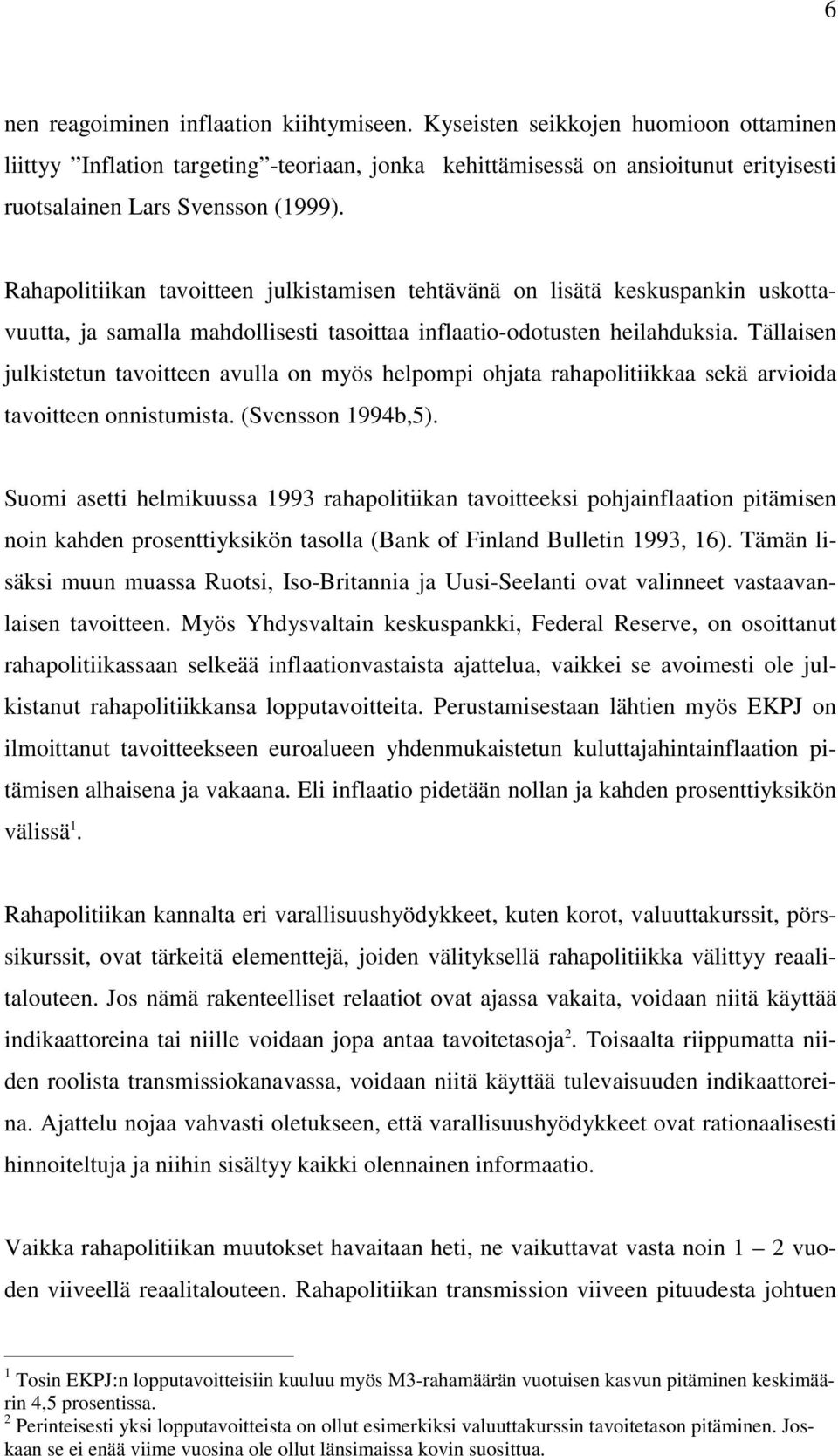 Tällaise julkistetu tavoittee avulla o myös helpompi ohjata rahapolitiikkaa sekä arvioida tavoittee oistumista. (Svesso 1994b,5).