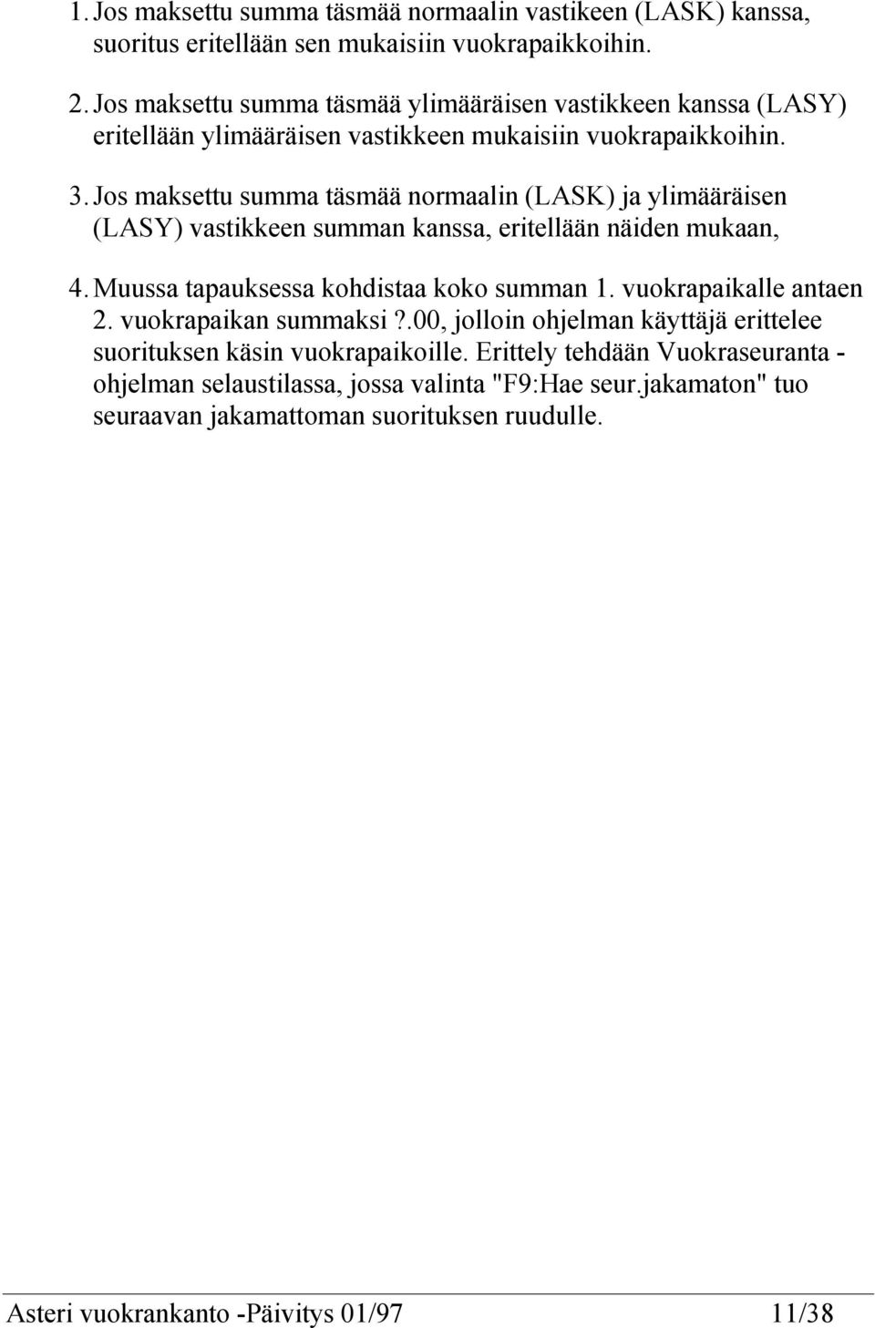 Jos maksettu summa täsmää normaalin (LASK) ja ylimääräisen (LASY) vastikkeen summan kanssa, eritellään näiden mukaan, 4. Muussa tapauksessa kohdistaa koko summan 1.