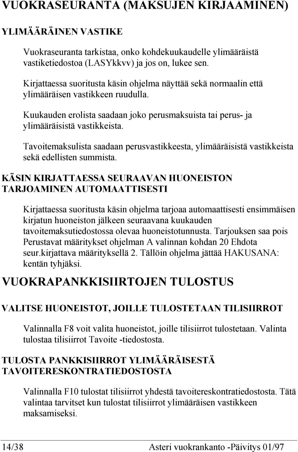 Tavoitemaksulista saadaan perusvastikkeesta, ylimääräisistä vastikkeista sekä edellisten summista.