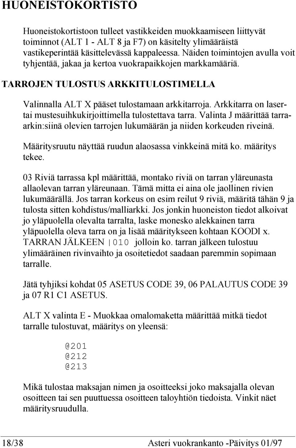 Arkkitarra on lasertai mustesuihkukirjoittimella tulostettava tarra. Valinta J määrittää tarraarkin:siinä olevien tarrojen lukumäärän ja niiden korkeuden riveinä.