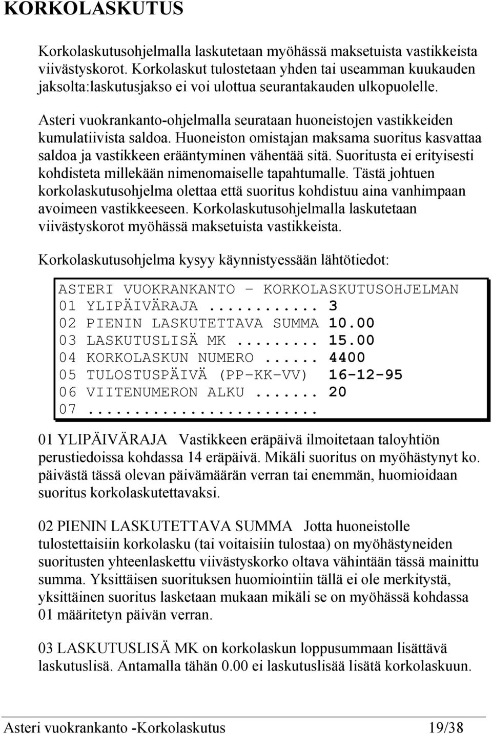 Asteri vuokrankanto-ohjelmalla seurataan huoneistojen vastikkeiden kumulatiivista saldoa. Huoneiston omistajan maksama suoritus kasvattaa saldoa ja vastikkeen erääntyminen vähentää sitä.