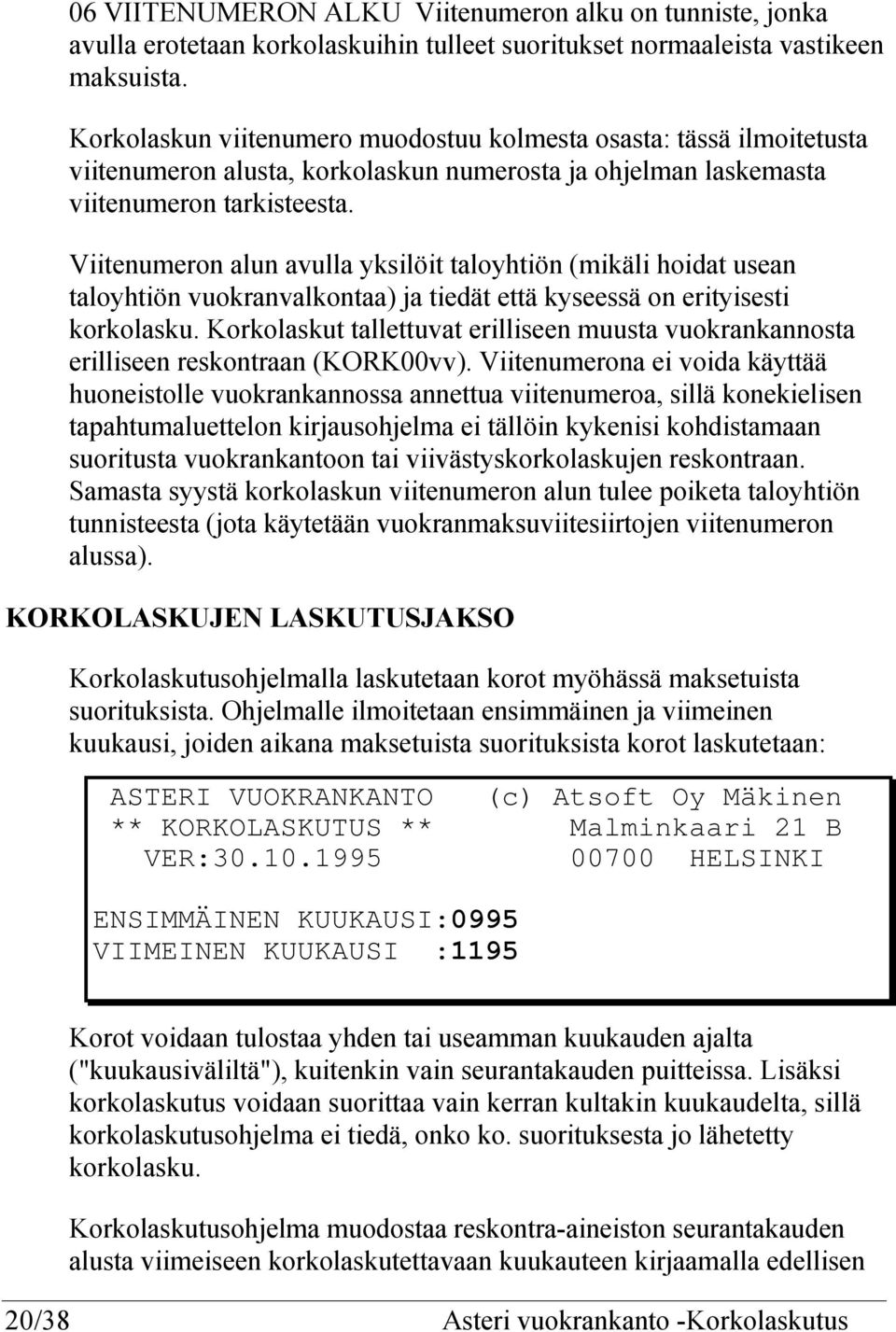 Viitenumeron alun avulla yksilöit taloyhtiön (mikäli hoidat usean taloyhtiön vuokranvalkontaa) ja tiedät että kyseessä on erityisesti korkolasku.