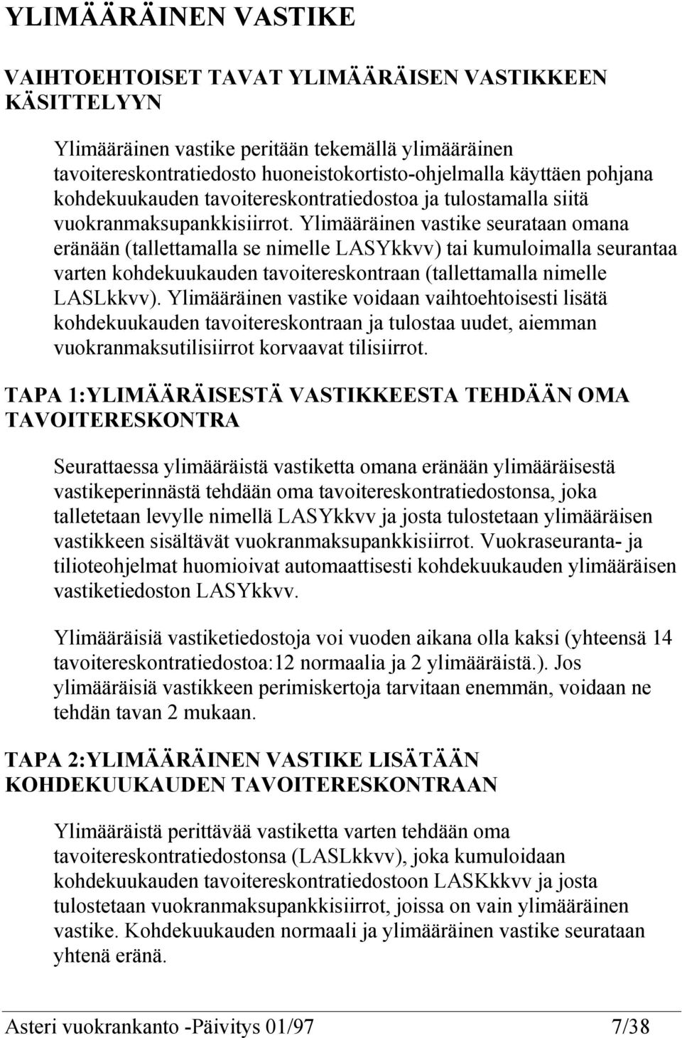 Ylimääräinen vastike seurataan omana eränään (tallettamalla se nimelle LASYkkvv) tai kumuloimalla seurantaa varten kohdekuukauden tavoitereskontraan (tallettamalla nimelle LASLkkvv).