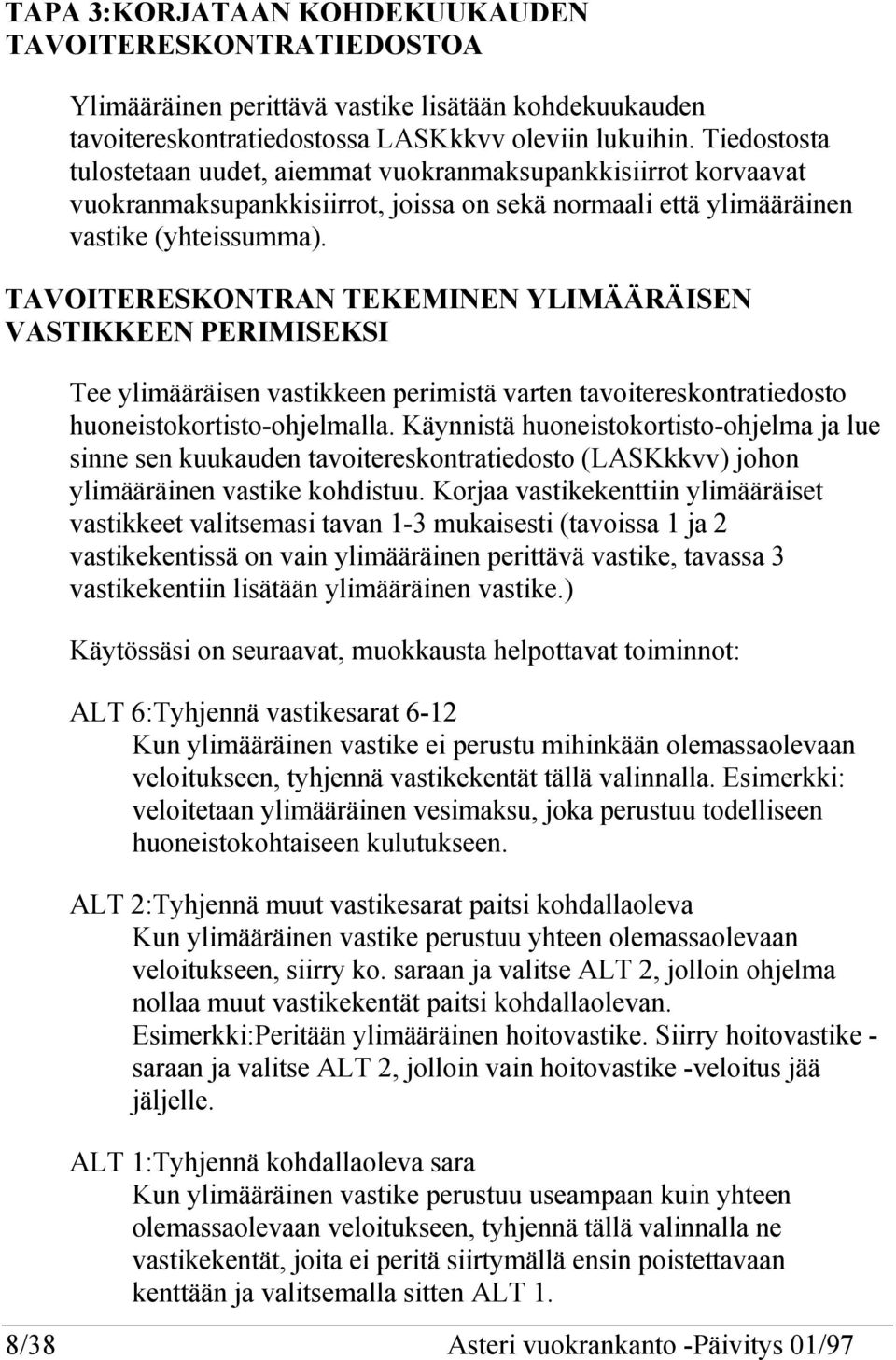 TAVOITERESKONTRAN TEKEMINEN YLIMÄÄRÄISEN VASTIKKEEN PERIMISEKSI Tee ylimääräisen vastikkeen perimistä varten tavoitereskontratiedosto huoneistokortisto-ohjelmalla.