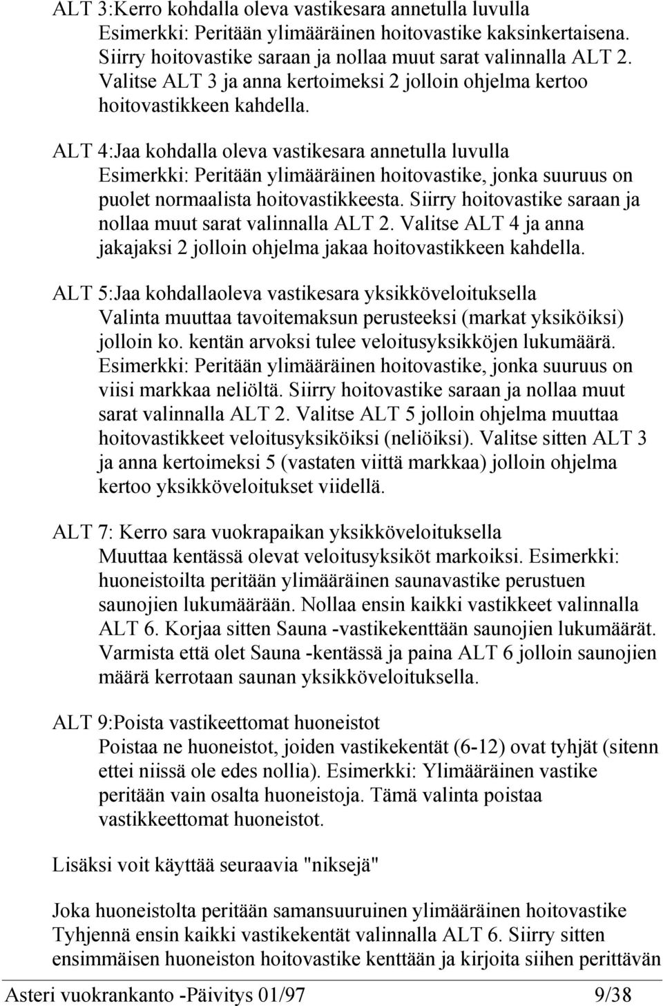 ALT 4:Jaa kohdalla oleva vastikesara annetulla luvulla Esimerkki: Peritään ylimääräinen hoitovastike, jonka suuruus on puolet normaalista hoitovastikkeesta.