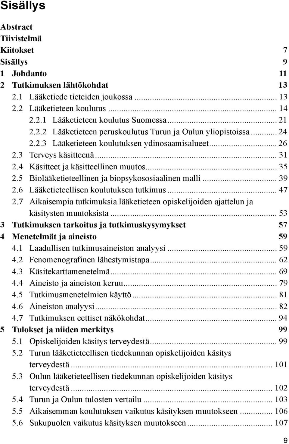 .. 35 2.5 Biolääketieteellinen ja biopsykososiaalinen malli... 39 2.6 Lääketieteellisen koulutuksen tutkimus... 47 2.