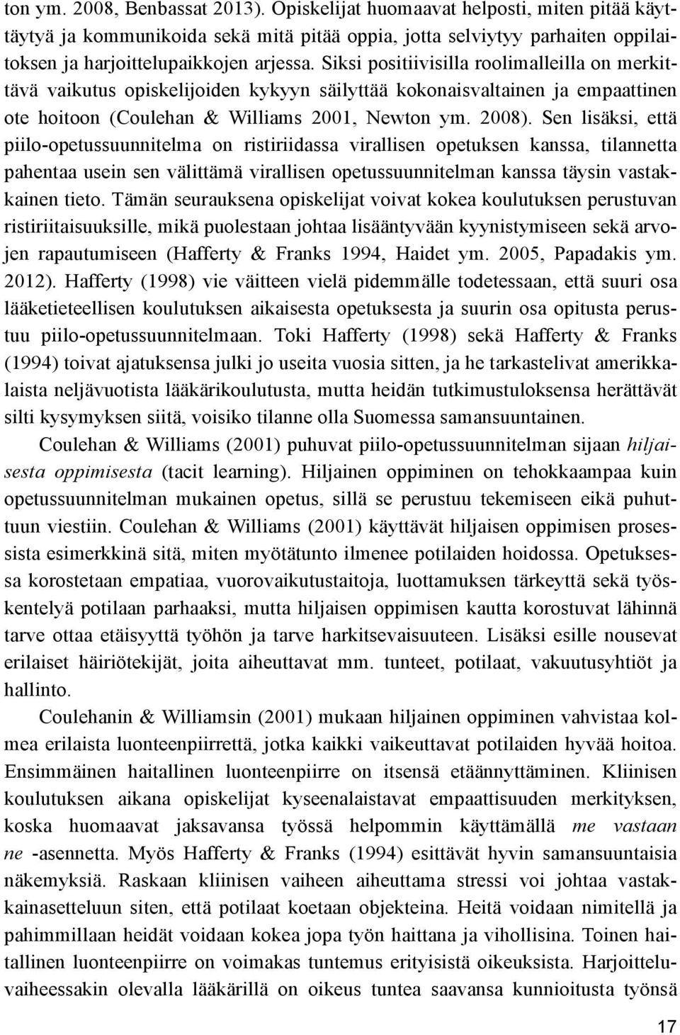 Sen lisäksi, että piilo-opetussuunnitelma on ristiriidassa virallisen opetuksen kanssa, tilannetta pahentaa usein sen välittämä virallisen opetussuunnitelman kanssa täysin vastakkainen tieto.