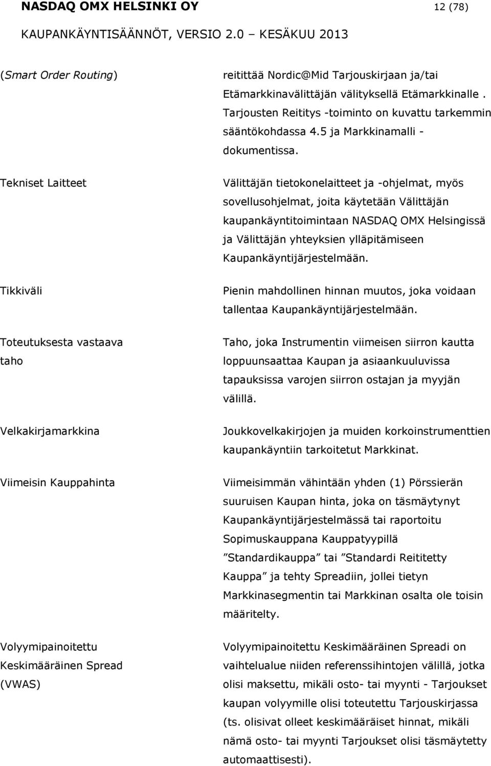 Tekniset Laitteet Välittäjän tietknelaitteet ja -hjelmat, myös svellushjelmat, jita käytetään Välittäjän kaupankäyntitimintaan NASDAQ OMX Helsingissä ja Välittäjän yhteyksien ylläpitämiseen