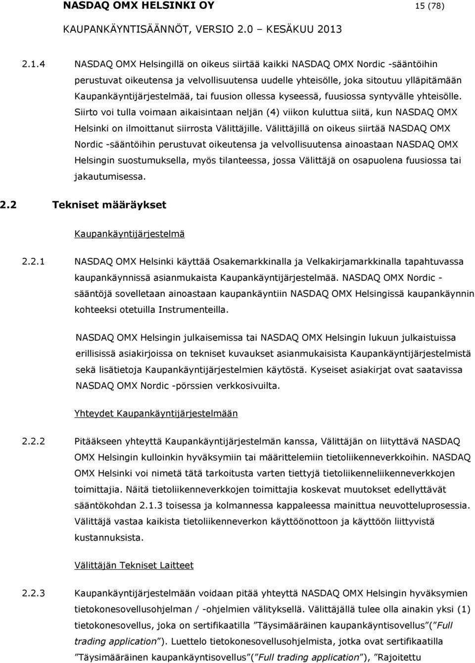 4 NASDAQ OMX Helsingillä n ikeus siirtää kaikki NASDAQ OMX Nrdic -sääntöihin perustuvat ikeutensa ja velvllisuutensa uudelle yhteisölle, jka situtuu ylläpitämään Kaupankäyntijärjestelmää, tai fuusin