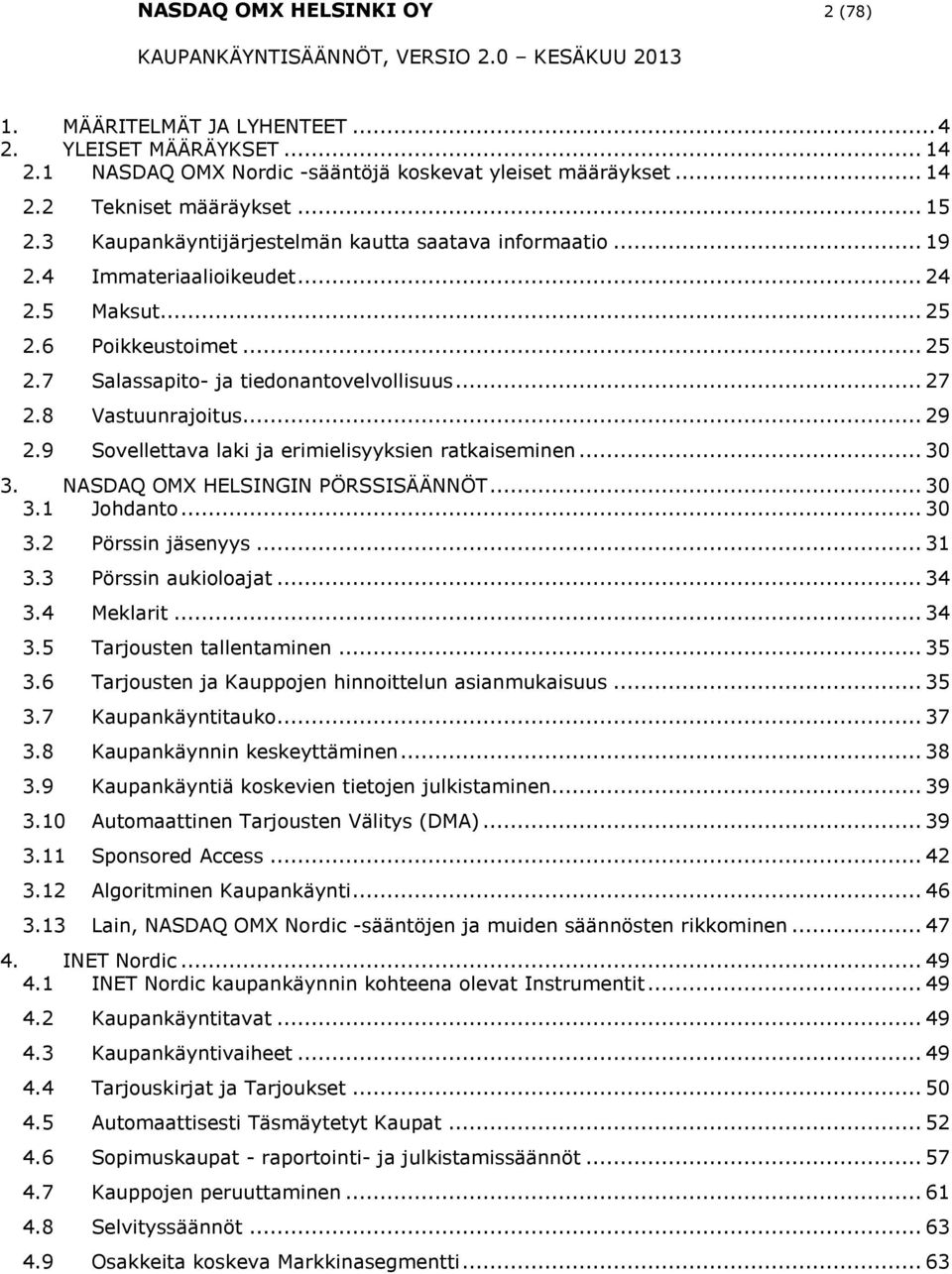 9 Svellettava laki ja erimielisyyksien ratkaiseminen... 30 3. NASDAQ OMX HELSINGIN PÖRSSISÄÄNNÖT... 30 3.1 Jhdant... 30 3.2 Pörssin jäsenyys... 31 3.3 Pörssin aukilajat... 34 3.