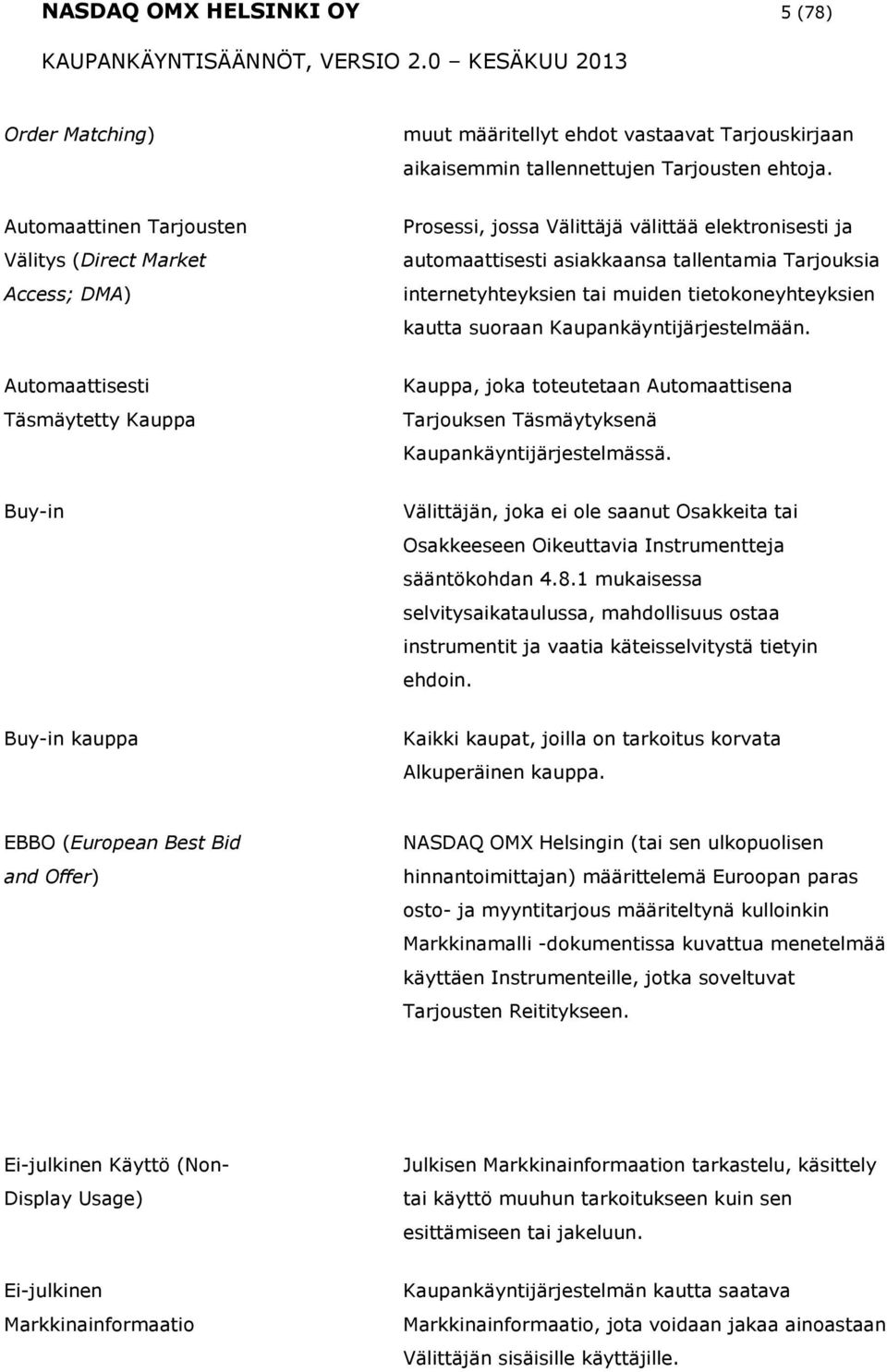 tietkneyhteyksien kautta suraan Kaupankäyntijärjestelmään. Autmaattisesti Täsmäytetty Kauppa Kauppa, jka tteutetaan Autmaattisena Tarjuksen Täsmäytyksenä Kaupankäyntijärjestelmässä.