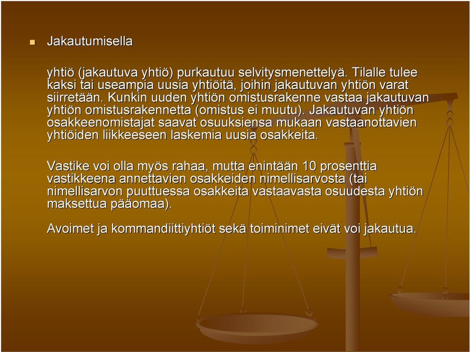 Jakautuvan yhtiön osakkeenomistajat saavat osuuksiensa mukaan vastaanottavien yhtiöiden iden liikkeeseen laskemia uusia osakkeita.