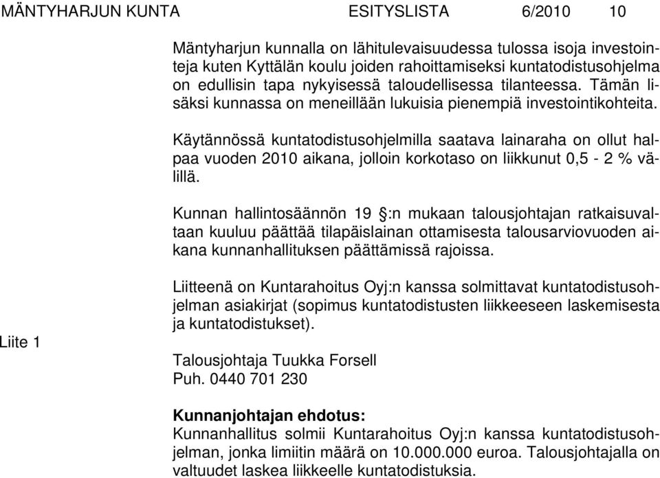 Käytännössä kuntatodistusohjelmilla saatava lainaraha on ollut halpaa vuoden 2010 aikana, jolloin korkotaso on liikkunut 0,5-2 % välillä.