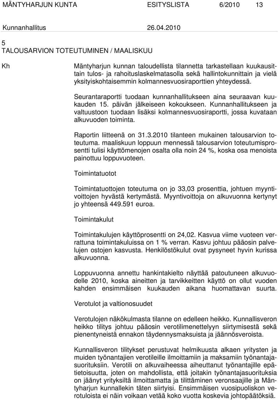 yksityiskohtaisemmin kolmannesvuosiraporttien yhteydessä. Seurantaraportti tuodaan kunnanhallitukseen aina seuraavan kuukauden 15. päivän jälkeiseen kokoukseen.