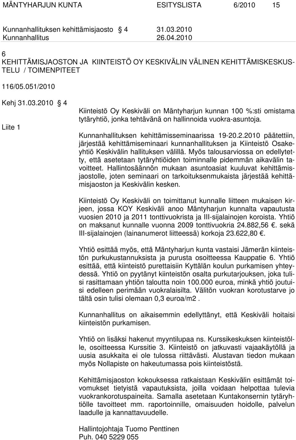 2010 4 Liite 1 Kiinteistö Oy Keskiväli on Mäntyharjun kunnan 100 %:sti omistama tytäryhtiö, jonka tehtävänä on hallinnoida vuokra-asuntoja. Kunnanhallituksen kehittämisseminaarissa 19-20.2.2010 päätettiin, järjestää kehittämiseminaari kunnanhallituksen ja Kiinteistö Osakeyhtiö Keskivälin hallituksen välillä.