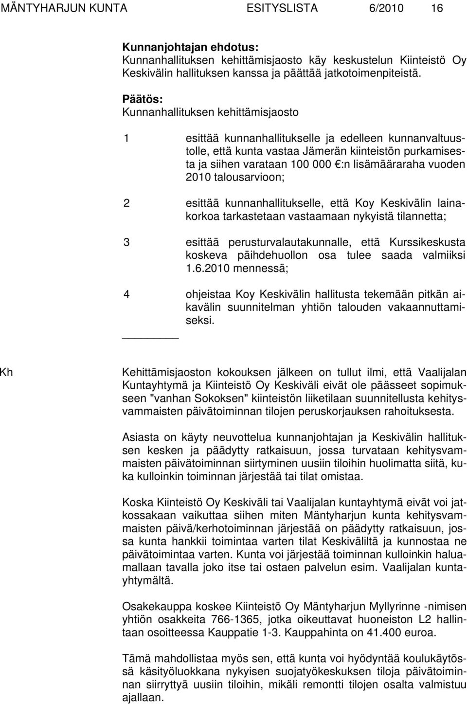 vuoden 2010 talousarvioon; 2 esittää kunnanhallitukselle, että Koy Keskivälin lainakorkoa tarkastetaan vastaamaan nykyistä tilannetta; 3 esittää perusturvalautakunnalle, että Kurssikeskusta koskeva