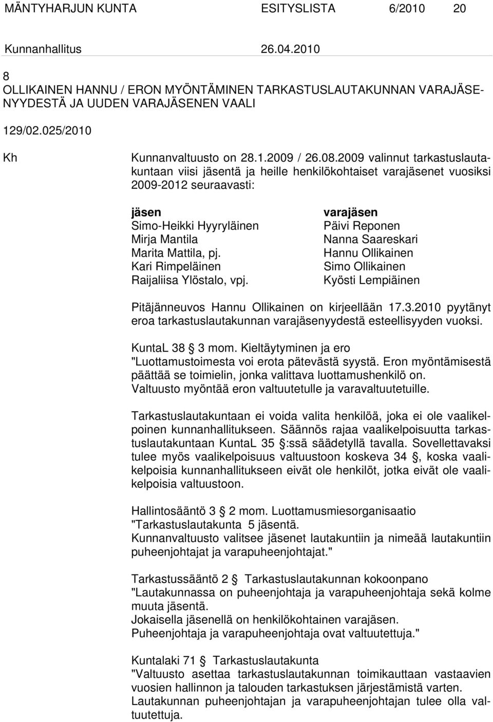 2009 valinnut tarkastuslautakuntaan viisi jäsentä ja heille henkilökohtaiset varajäsenet vuosiksi 2009-2012 seuraavasti: jäsen Simo-Heikki Hyyryläinen Mirja Mantila Marita Mattila, pj.