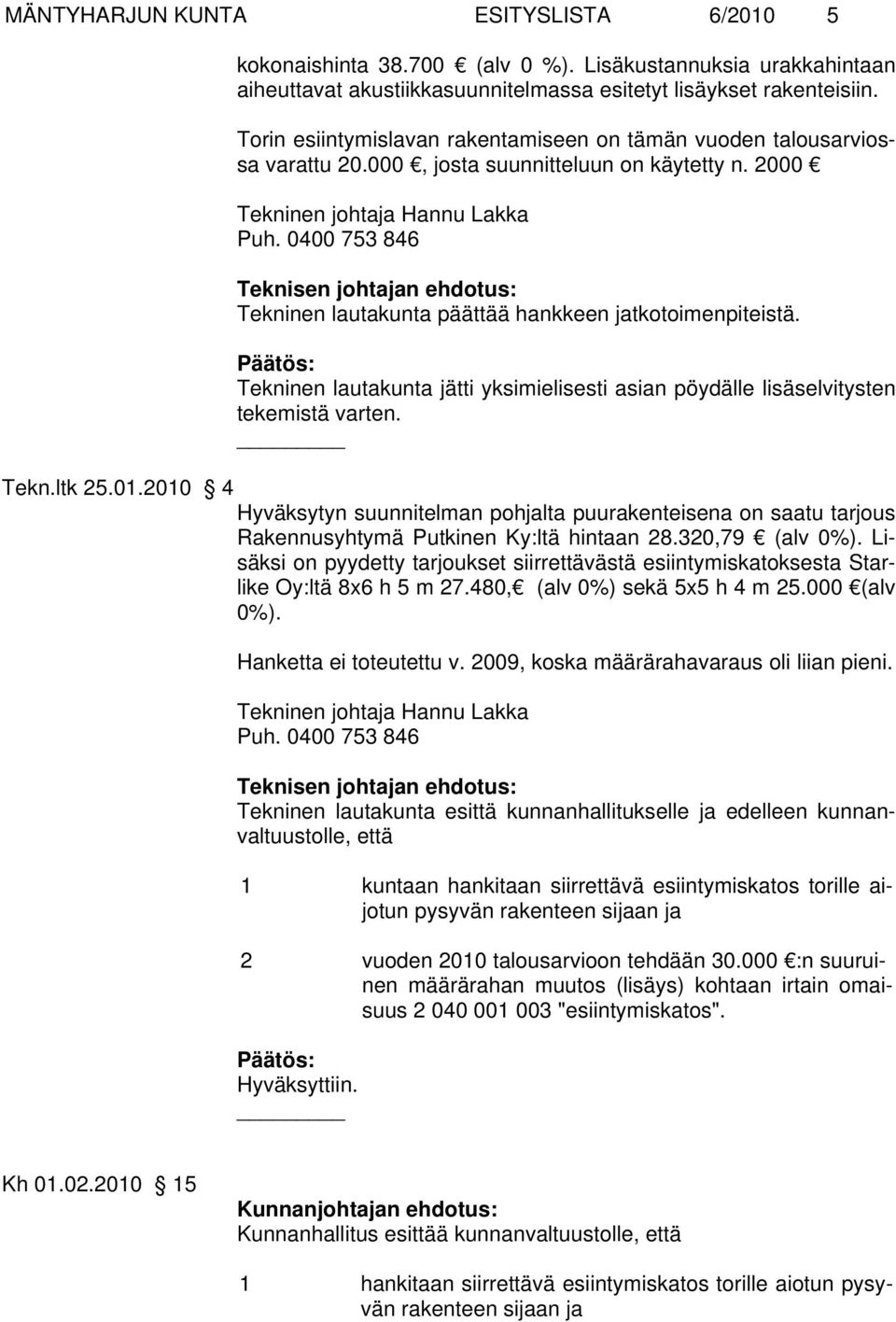 0400 753 846 Teknisen johtajan ehdotus: Tekninen lautakunta päättää hankkeen jatkotoimenpiteistä. Päätös: Tekninen lautakunta jätti yksimielisesti asian pöydälle lisäselvitysten tekemistä varten.