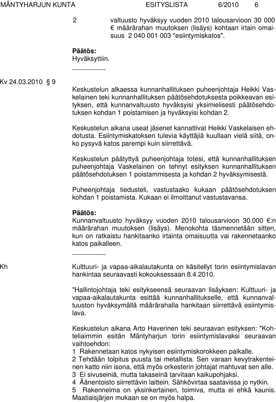 2010 9 Keskustelun alkaessa kunnanhallituksen puheenjohtaja Heikki Vaskelainen teki kunnanhallituksen päätösehdotuksesta poikkeavan esityksen, että kunnanvaltuusto hyväksyisi yksimielisesti