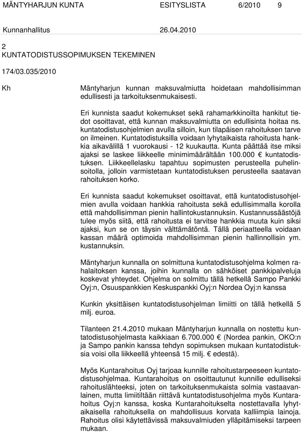 Eri kunnista saadut kokemukset sekä rahamarkkinoilta hankitut tiedot osoittavat, että kunnan maksuvalmiutta on edullisinta hoitaa ns.