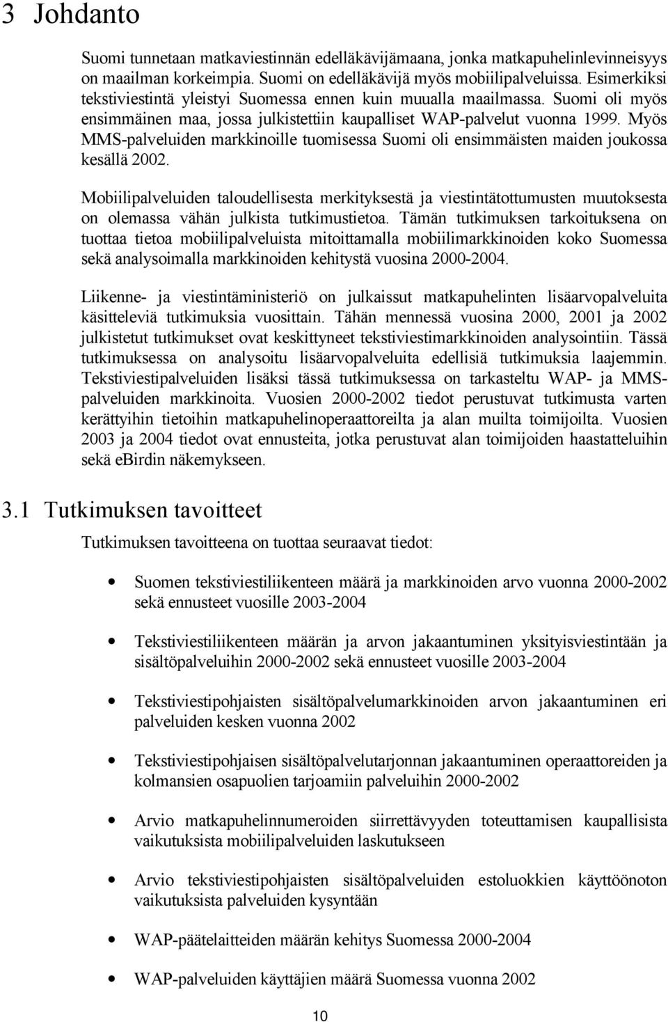 Myös MMS-palveluiden markkinoille tuomisessa Suomi oli ensimmäisten maiden joukossa kesällä 2002.