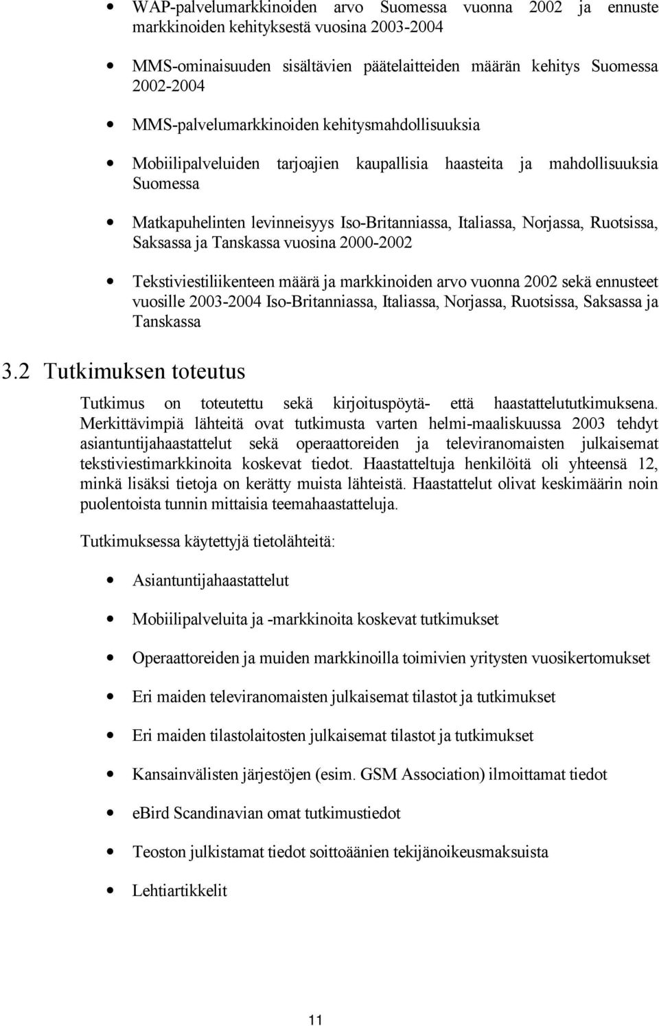 Ruotsissa, Saksassa ja Tanskassa vuosina 2000-2002 Tekstiviestiliikenteen määrä ja markkinoiden arvo vuonna 2002 sekä ennusteet vuosille 2003-2004 Iso-Britanniassa, Italiassa, Norjassa, Ruotsissa,