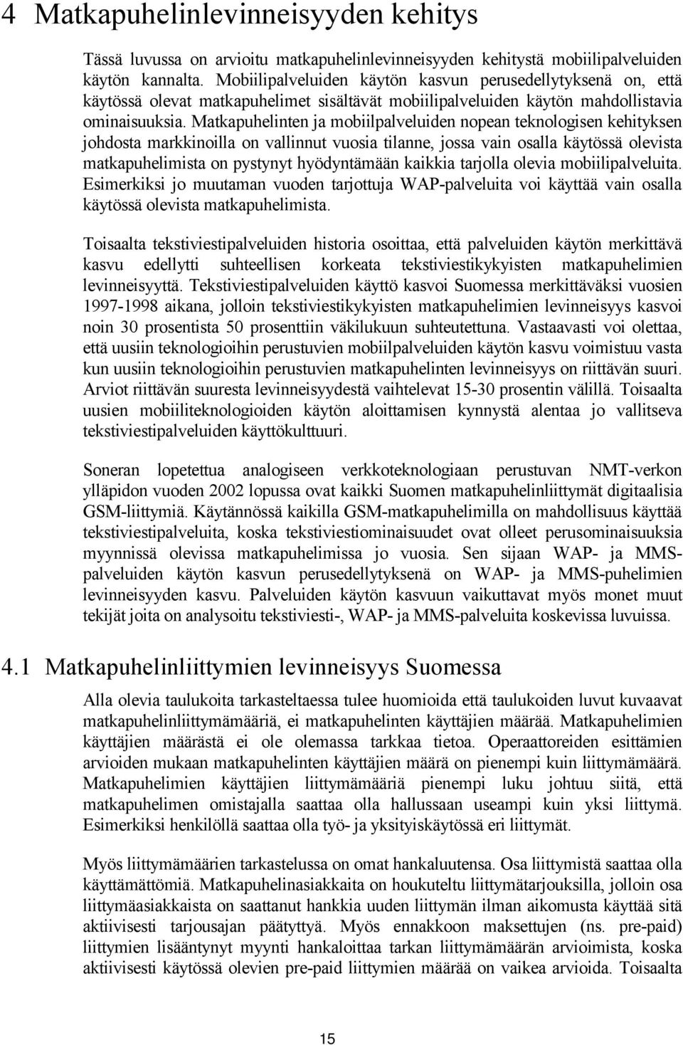 Matkapuhelinten ja mobiilpalveluiden nopean teknologisen kehityksen johdosta markkinoilla on vallinnut vuosia tilanne, jossa vain osalla käytössä olevista matkapuhelimista on pystynyt hyödyntämään