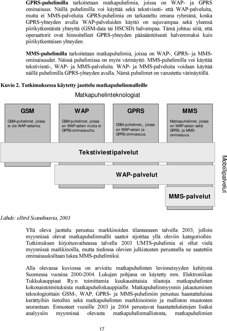 Tämä johtuu siitä, että operaattorit ovat hinnoitelleet GPRS-yhteyden pääsääntöisesti halvemmaksi kuin piirikytkentäisen yhteyden.