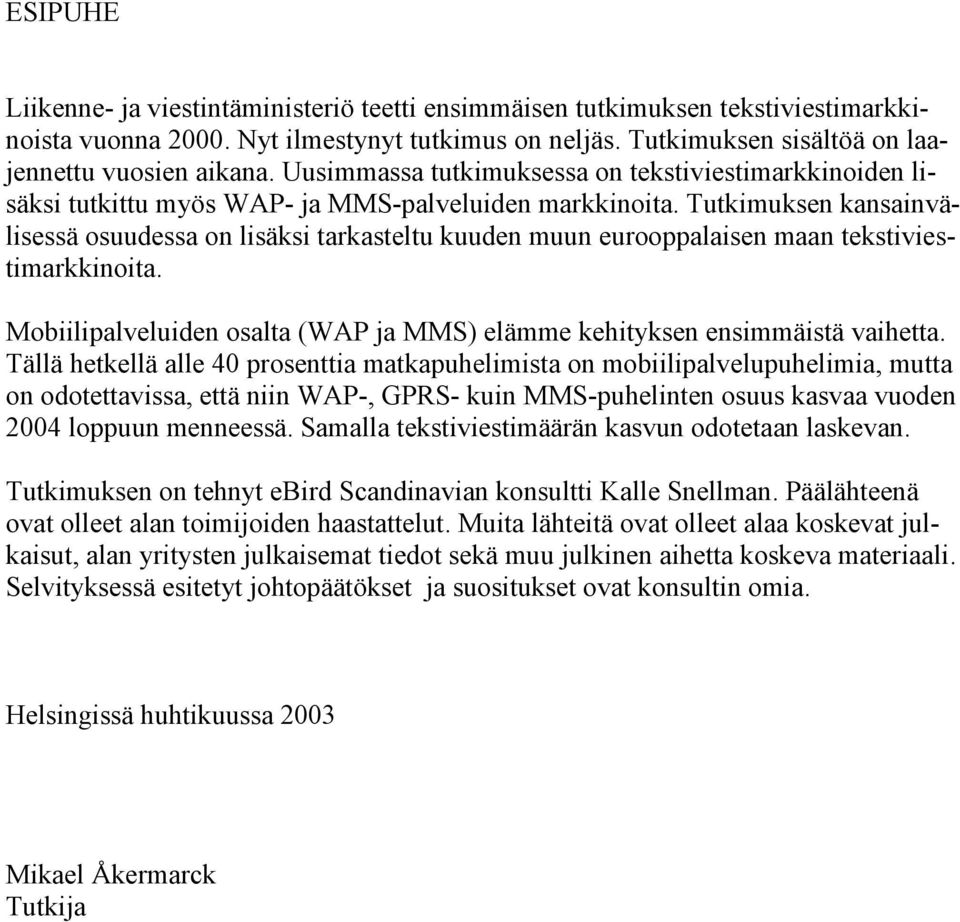 Tutkimuksen kansainvälisessä osuudessa on lisäksi tarkasteltu kuuden muun eurooppalaisen maan tekstiviestimarkkinoita. Mobiilipalveluiden osalta (WAP ja MMS) elämme kehityksen ensimmäistä vaihetta.