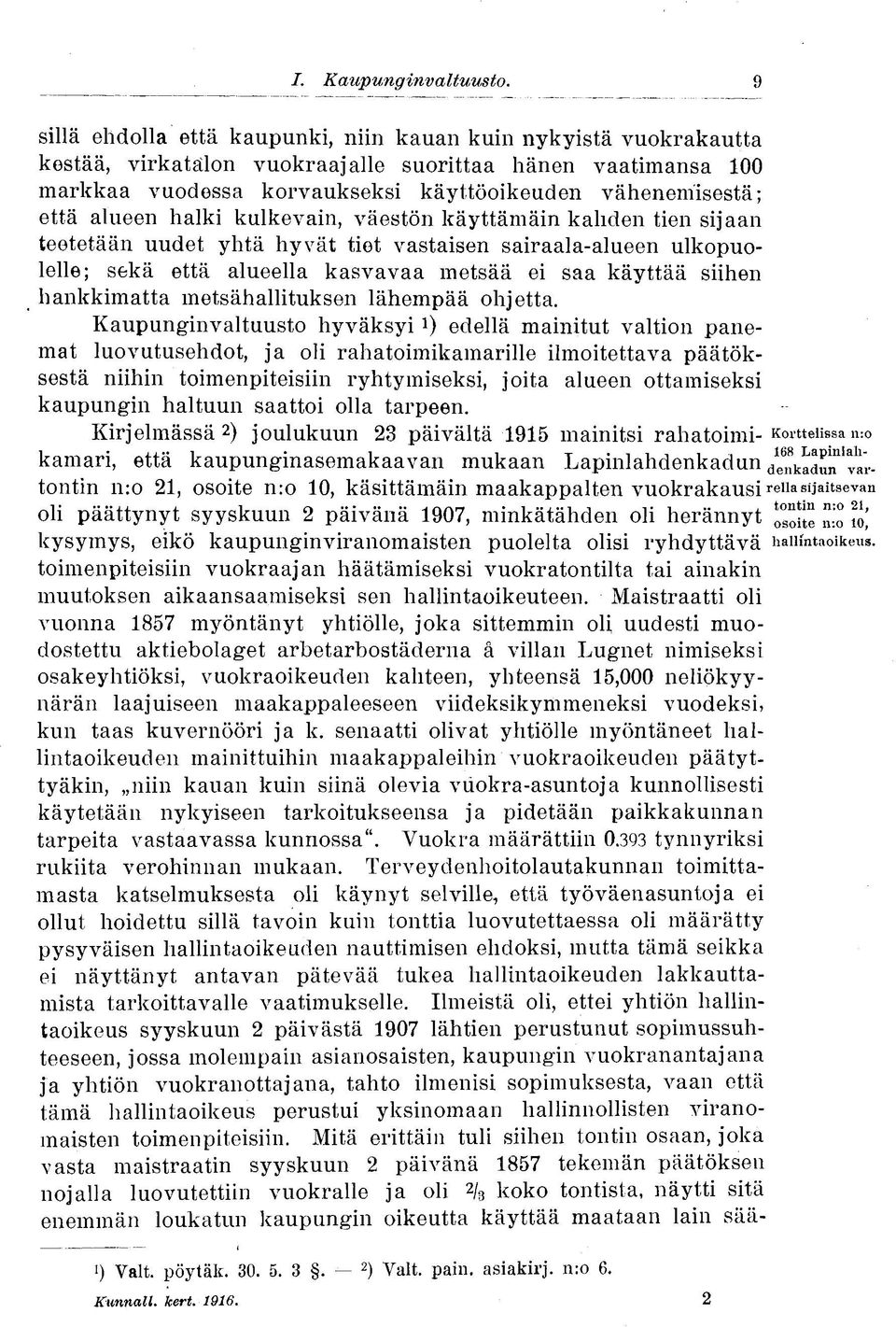 alueen halki kulkevain, väestön käyttämäin kahden tien sijaan teetetään uudet yhtä hyvät tiet vastaisen sairaala-alueen ulkopuolelle; sekä että alueella kasvavaa metsää ei saa käyttää siihen