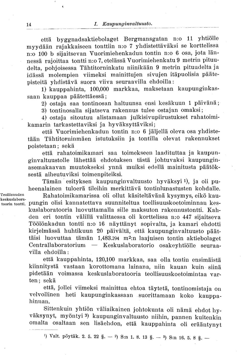 rajoittaa tontti n:o 7, etelässä Vuorimiehenkatu 9 metrin pituudelta, pohjoisessa Tähtitorninkatu niinikään 9 metrin pituudelta ja idässä molempien viimeksi mainittujen sivujen itäpuolisia