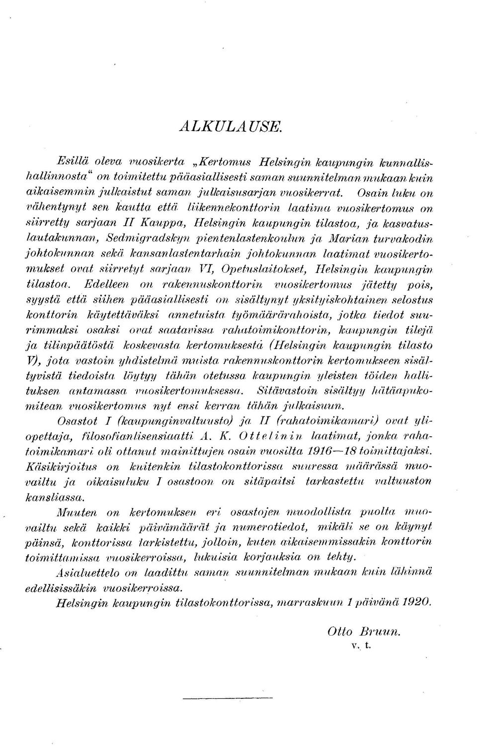 O sain luku on vähentynyt sen kautta että Hikennekonttorin laatima vuosikertomus on siirretty sarjaan II Kauppa, Helsingin kaupungin tilastoa, ja kasvatuslautakunnan, Sedmigradskyn