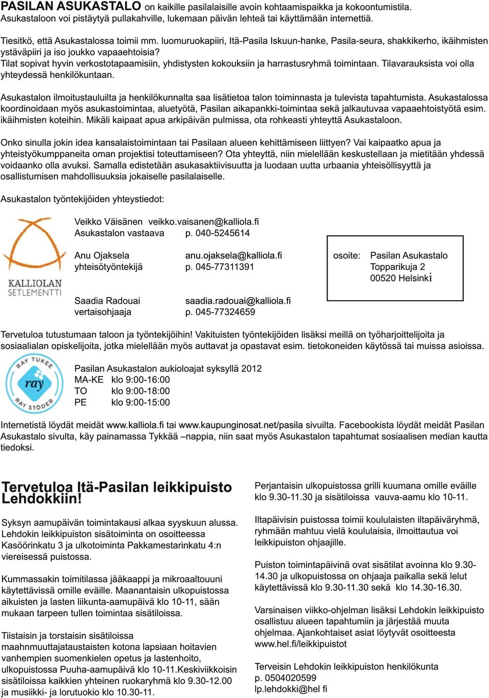 Tilat sopivat hyvin verkostotapaamisiin, yhdistysten kokouksiin ja harrastusryhmä toimintaan. Tilavarauksista voi olla yhteydessä henkilökuntaan.