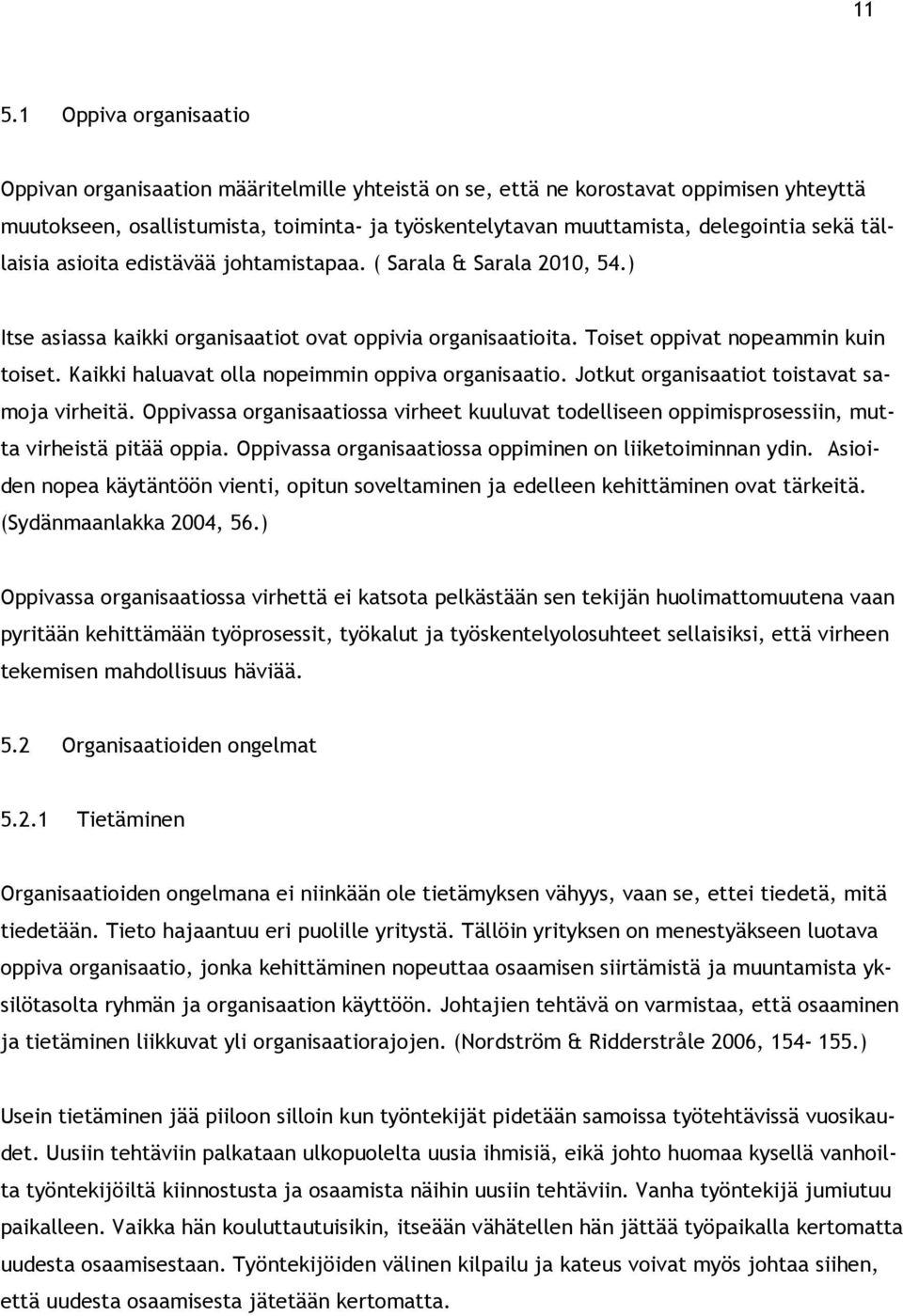 Kaikki haluavat olla nopeimmin oppiva organisaatio. Jotkut organisaatiot toistavat samoja virheitä.