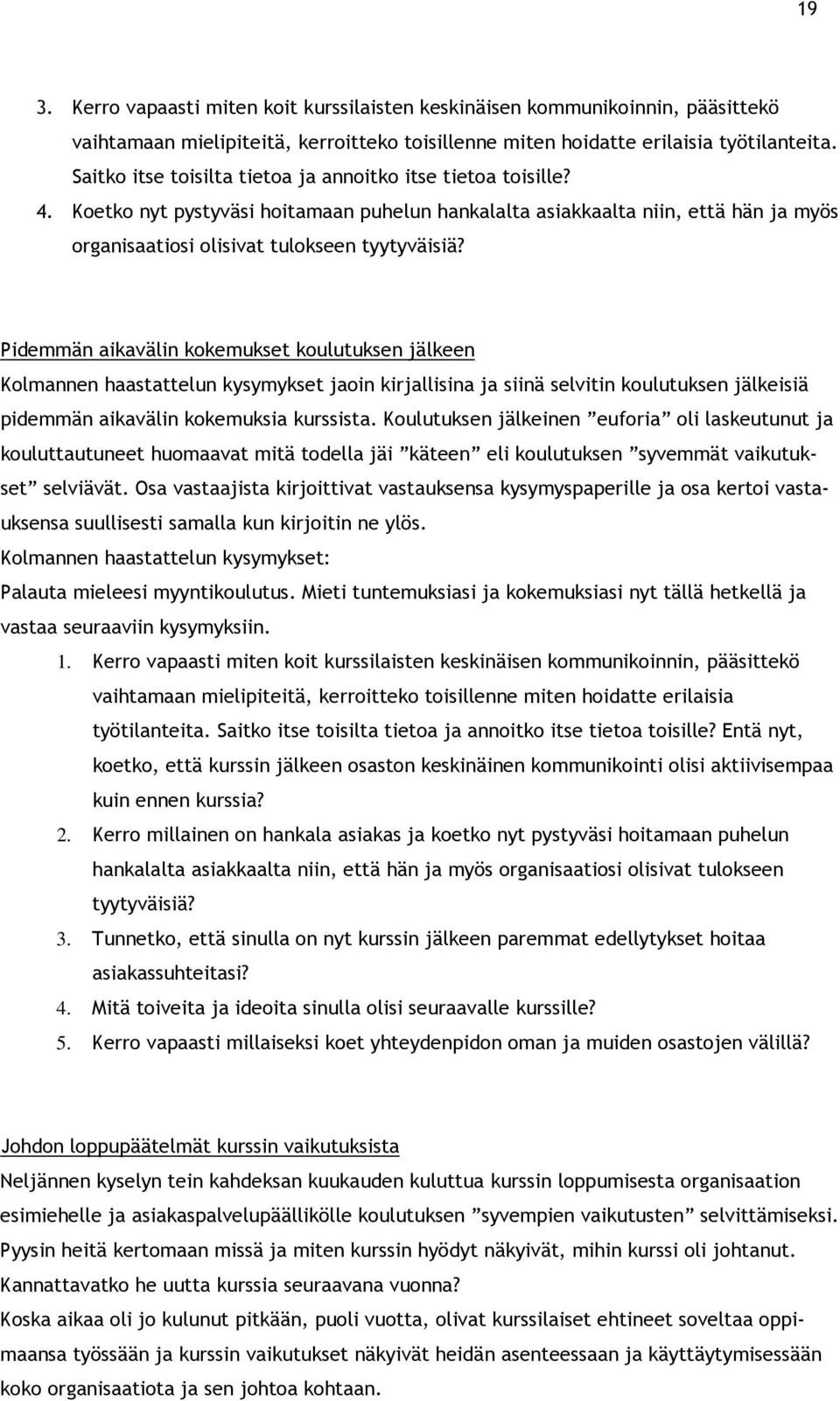 Pidemmän aikavälin kokemukset koulutuksen jälkeen Kolmannen haastattelun kysymykset jaoin kirjallisina ja siinä selvitin koulutuksen jälkeisiä pidemmän aikavälin kokemuksia kurssista.